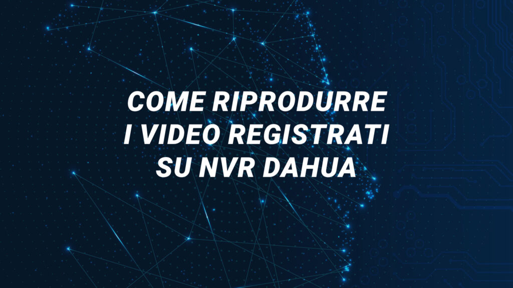 Come Riprodurre i Video Registrati su NVR Dahua