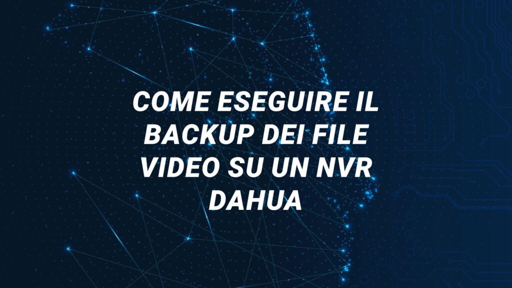 Come eseguire il Backup dei file Video su un NVR Dahua