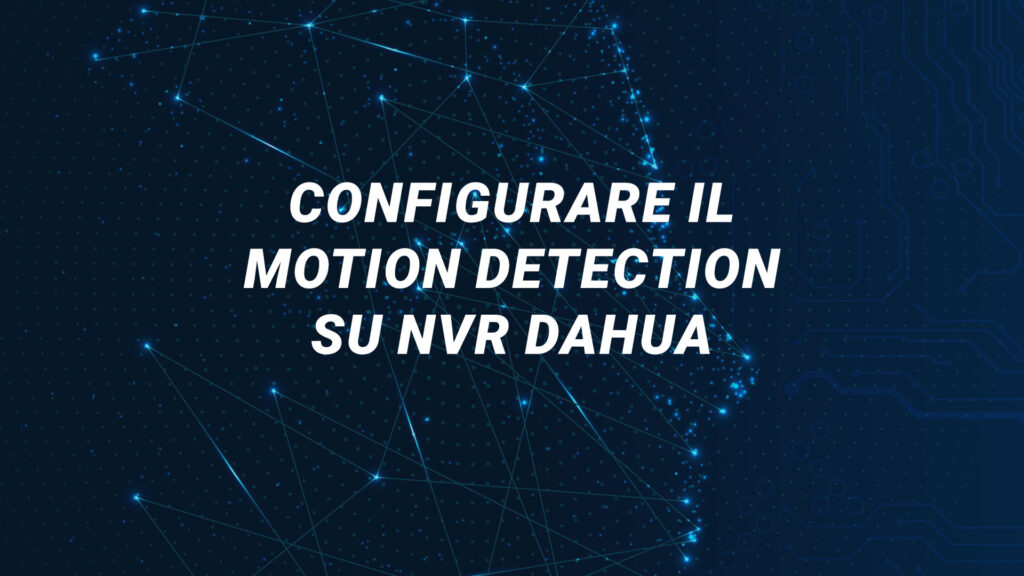 Configurare il Motion Detection su NVR Dahua