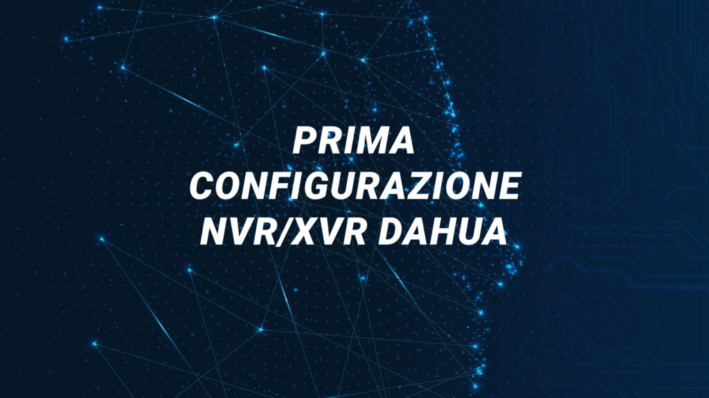 Prima Configurazione NVR/XVR Dahua