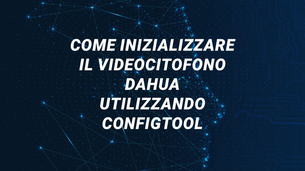 Come inizializzare il videocitofono Dahua utilizzando Configtool